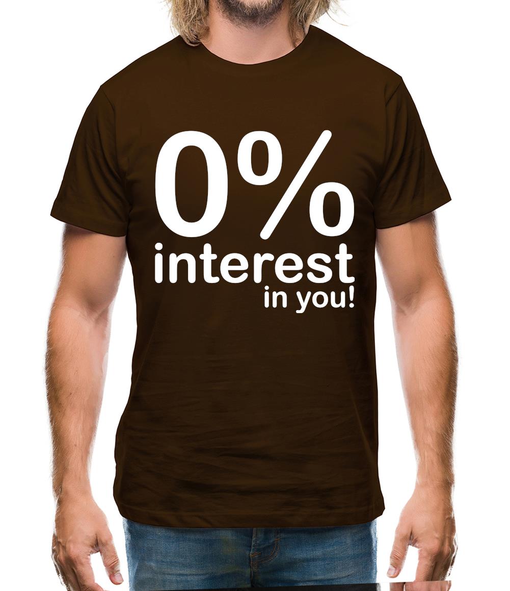 0% Interest In You! Mens T-Shirt 0% Interest In You! Mens T-Shirt