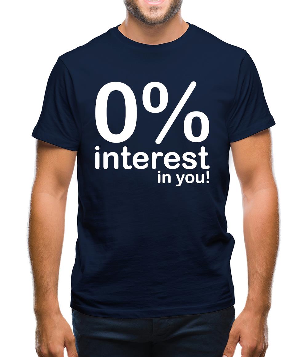 0% Interest In You! Mens T-Shirt 0% Interest In You! Mens T-Shirt