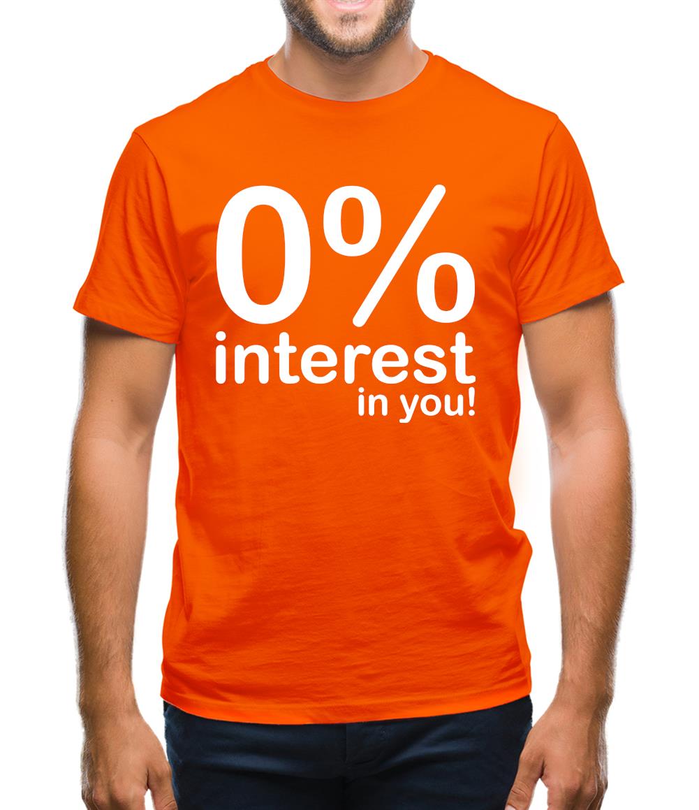 0% Interest In You! Mens T-Shirt 0% Interest In You! Mens T-Shirt