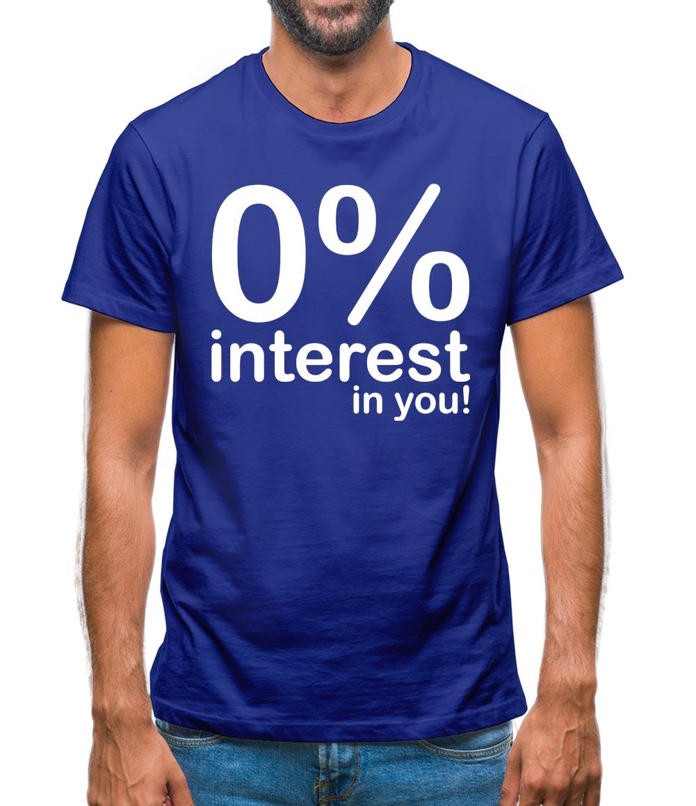 0% Interest In You! Mens T-Shirt 0% Interest In You! Mens T-Shirt