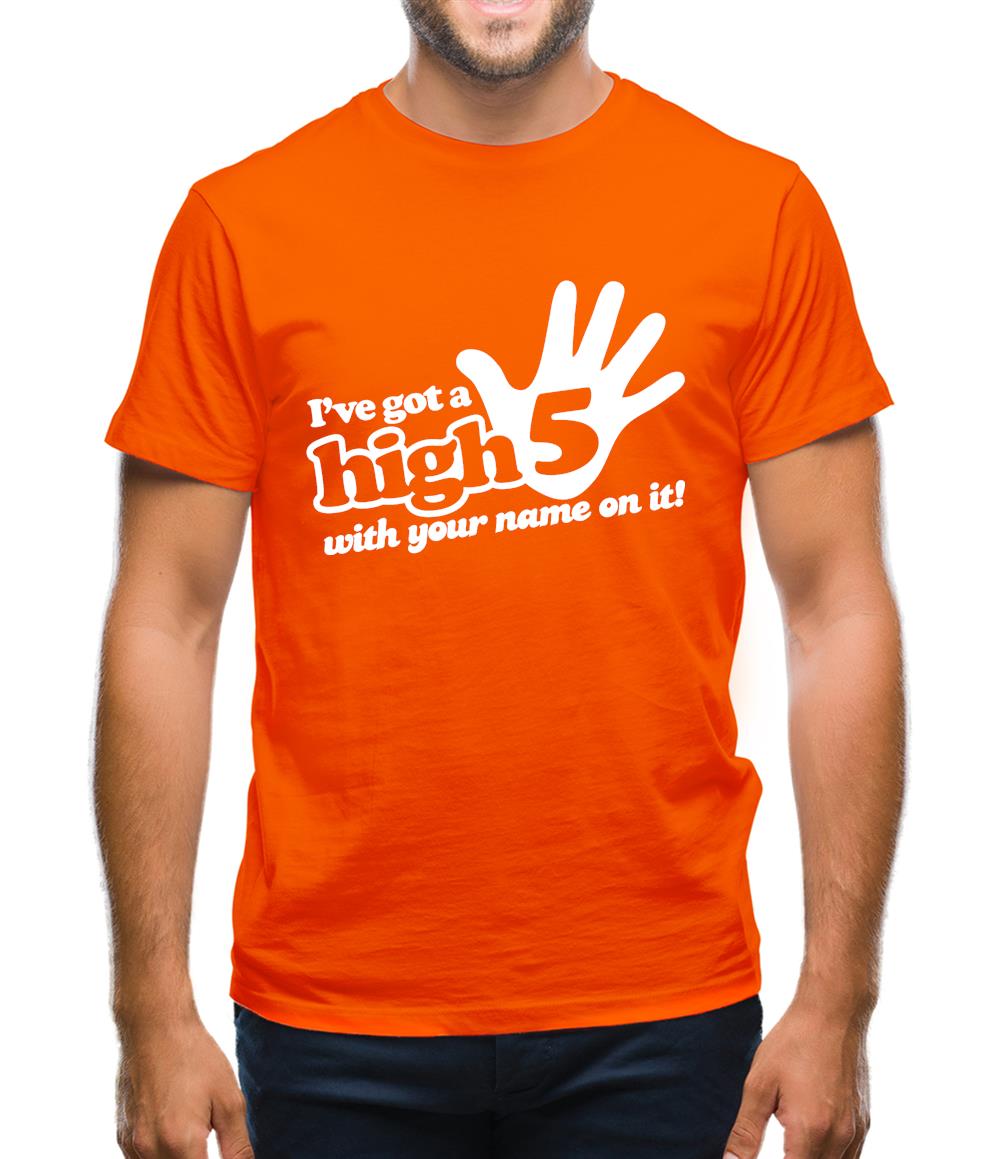 I've Got A High Five With Your Name On It! Mens T-Shirt I've Got A High Five With Your Name On It! Mens T-Shirt