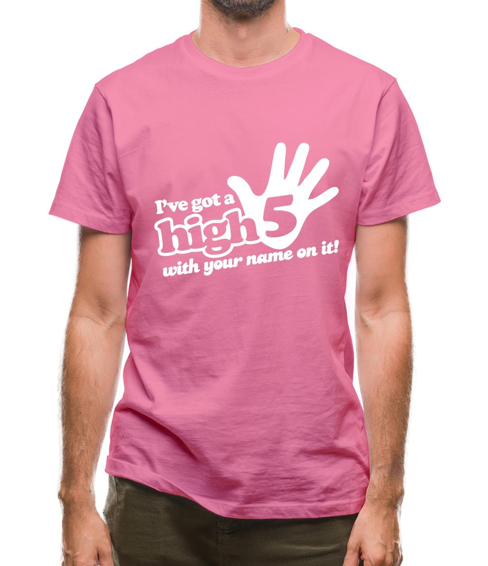 I've Got A High Five With Your Name On It! Mens T-Shirt I've Got A High Five With Your Name On It! Mens T-Shirt