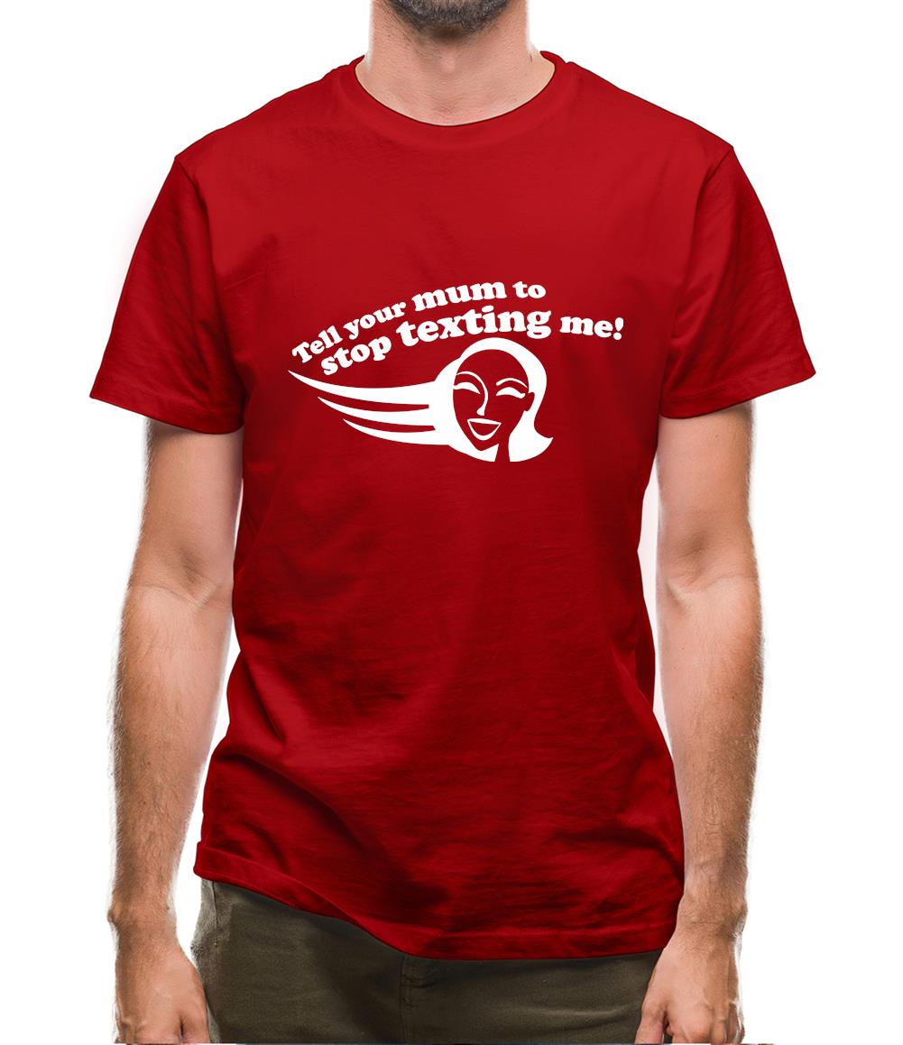 Tell Your Mum To Stop Texting Me! Mens T-Shirt Tell Your Mum To Stop Texting Me! Mens T-Shirt