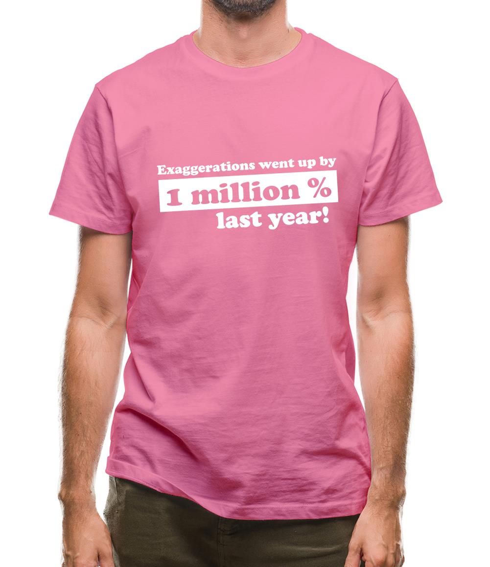 Exaggerations Went Up By A Million Percent Last Year! Mens T-Shirt Exaggerations Went Up By A Million Percent Last Year! Mens T-Shirt