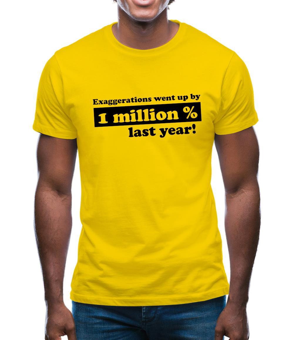 Exaggerations Went Up By A Million Percent Last Year! Mens T-Shirt Exaggerations Went Up By A Million Percent Last Year! Mens T-Shirt