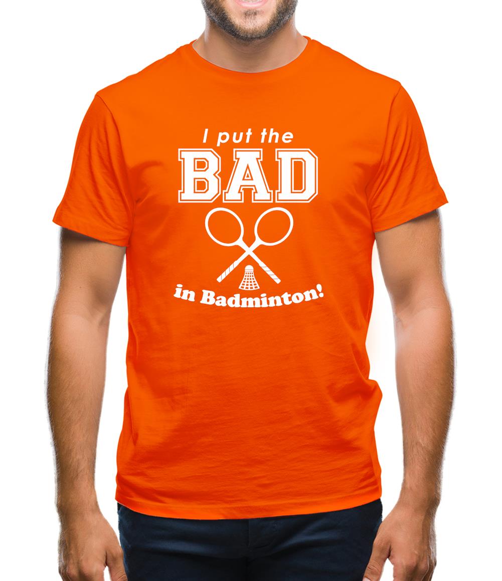 I Put The Bad In Badminton! Mens T-Shirt I Put The Bad In Badminton! Mens T-Shirt