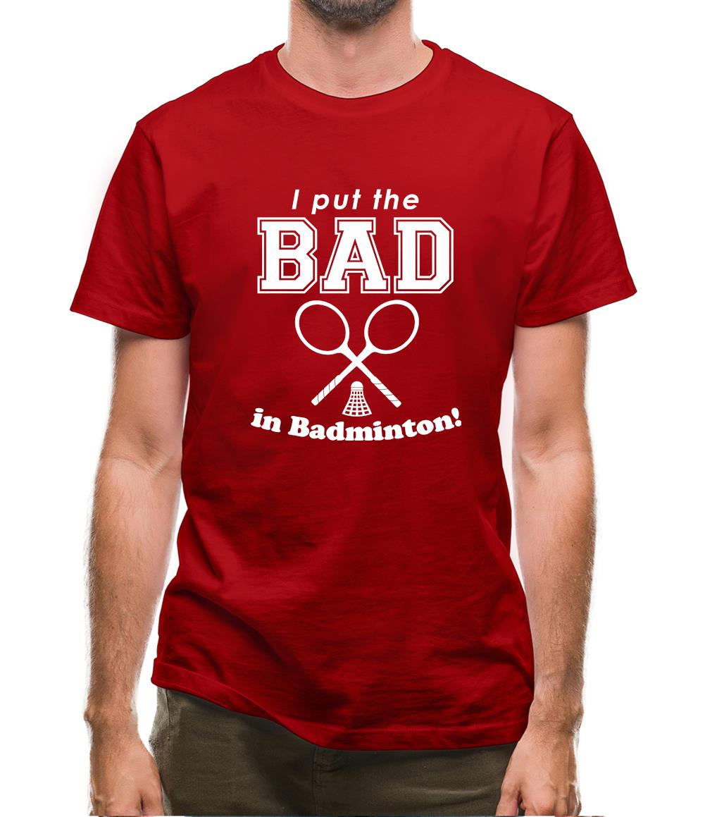 I Put The Bad In Badminton! Mens T-Shirt I Put The Bad In Badminton! Mens T-Shirt