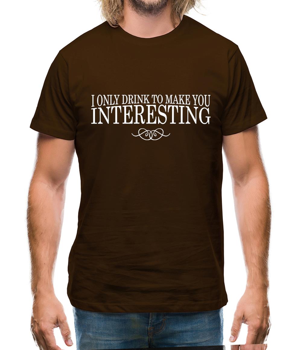 I Only Drink To Make You Interesting Mens T-Shirt I Only Drink To Make You Interesting Mens T-Shirt