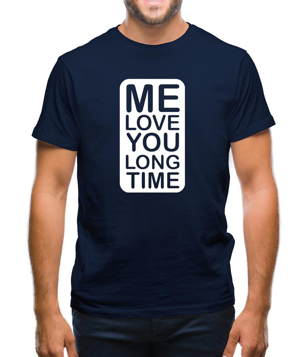 Me Love You Long Time Mens T-Shirt Me Love You Long Time Mens T-Shirt