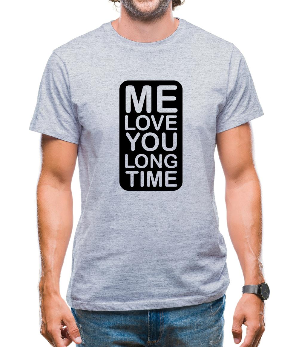 Me Love You Long Time Mens T-Shirt Me Love You Long Time Mens T-Shirt