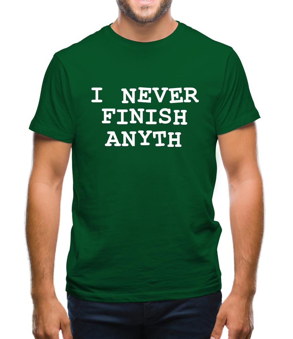 I Never Finish Anyth Mens T-Shirt I Never Finish Anyth Mens T-Shirt