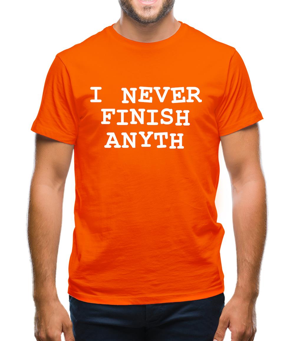 I Never Finish Anyth Mens T-Shirt I Never Finish Anyth Mens T-Shirt