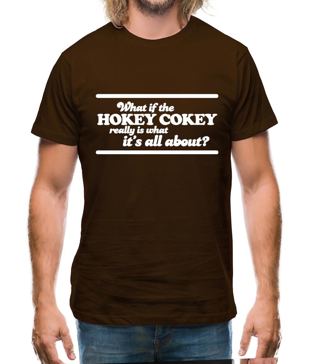 What If The Hokey Cokey Really Is What It's All About? Mens T-Shirt What If The Hokey Cokey Really Is What It's All About? Mens T-Shirt