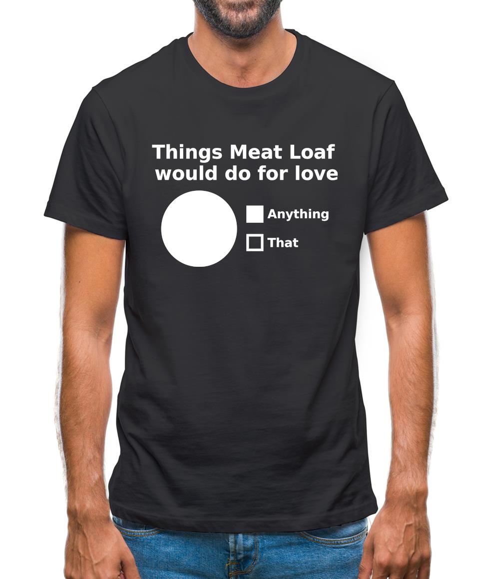 Things Meat Loaf Would Do For Love Mens T-Shirt Things Meat Loaf Would Do For Love Mens T-Shirt