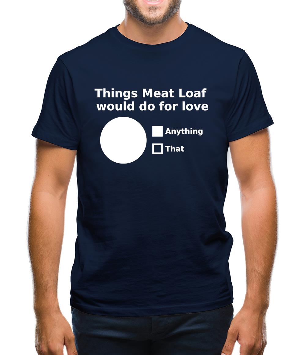 Things Meat Loaf Would Do For Love Mens T-Shirt