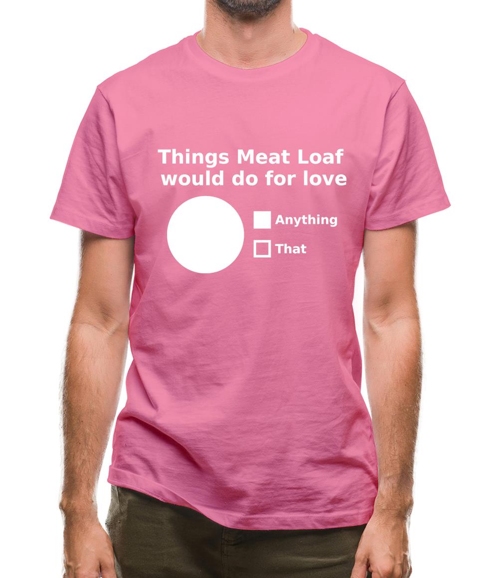 Things Meat Loaf Would Do For Love Mens T-Shirt Things Meat Loaf Would Do For Love Mens T-Shirt