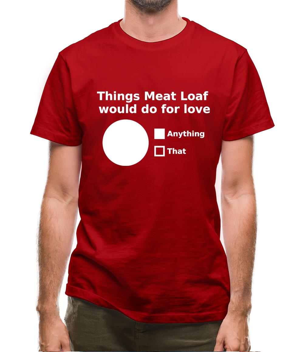 Things Meat Loaf Would Do For Love Mens T-Shirt Things Meat Loaf Would Do For Love Mens T-Shirt