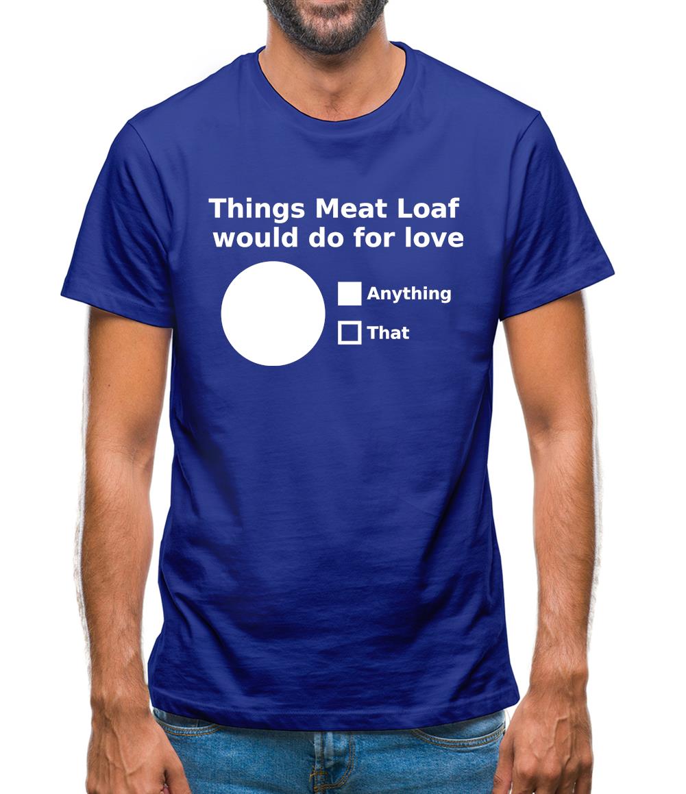Things Meat Loaf Would Do For Love Mens T-Shirt Things Meat Loaf Would Do For Love Mens T-Shirt