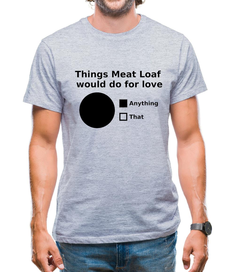 Things Meat Loaf Would Do For Love Mens T-Shirt Things Meat Loaf Would Do For Love Mens T-Shirt