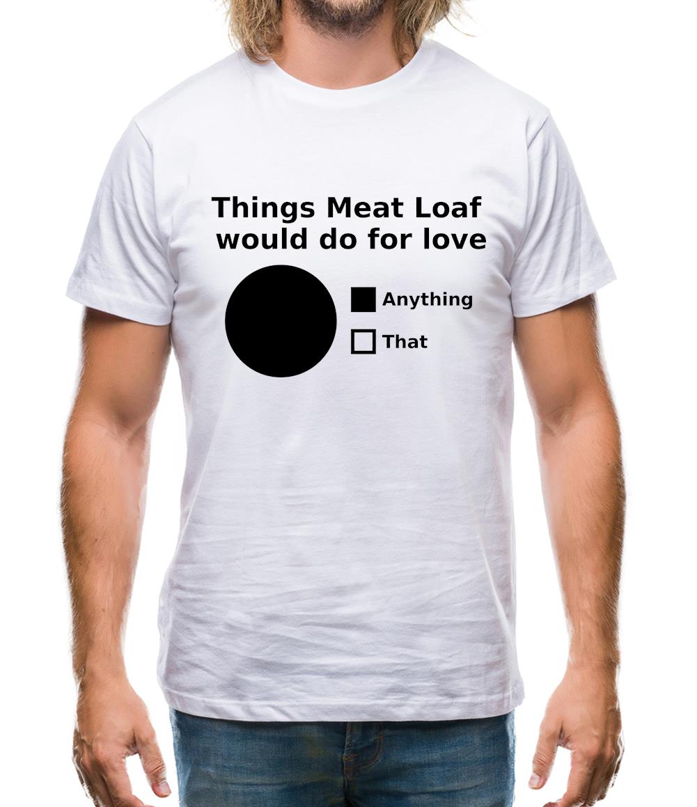 Things Meat Loaf Would Do For Love Mens T-Shirt Things Meat Loaf Would Do For Love Mens T-Shirt