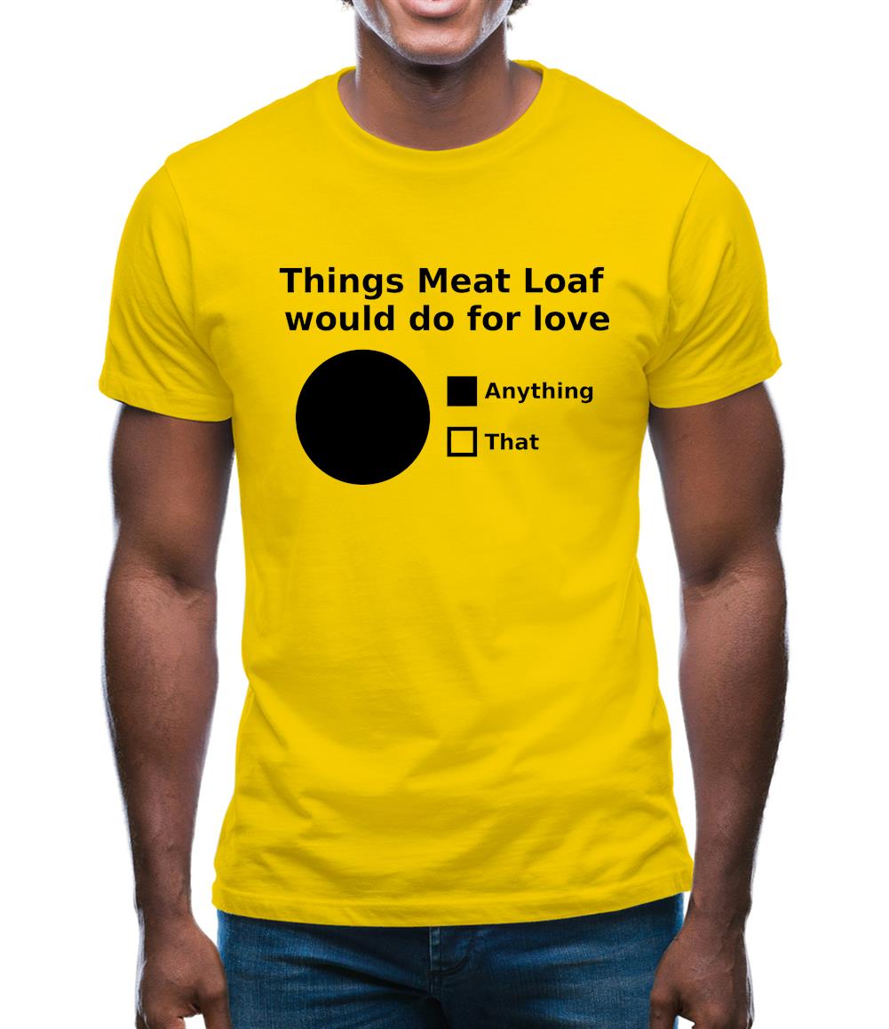 Things Meat Loaf Would Do For Love Mens T-Shirt Things Meat Loaf Would Do For Love Mens T-Shirt