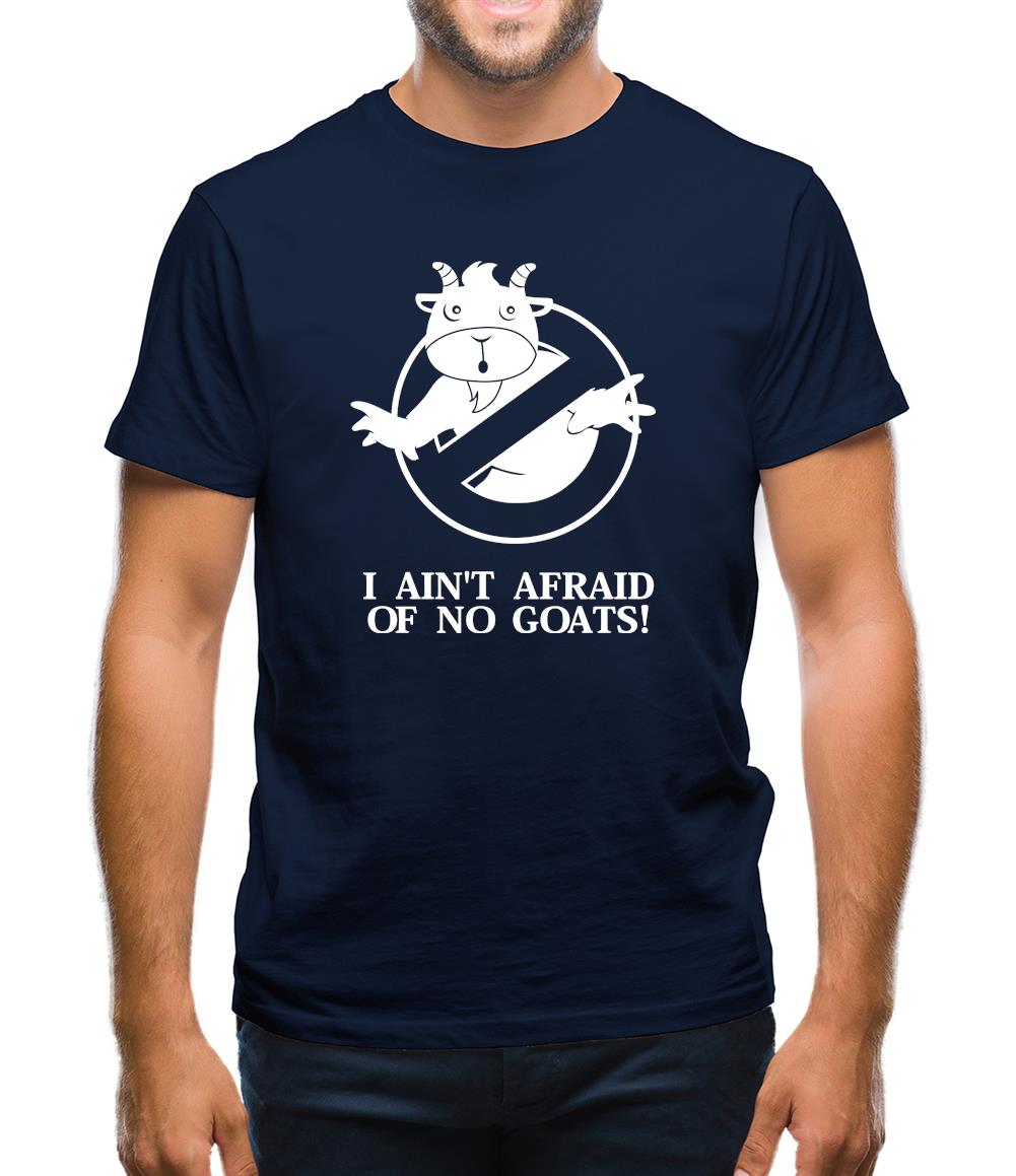 I Ain't Afraid Of No Goats! Mens T-Shirt I Ain't Afraid Of No Goats! Mens T-Shirt