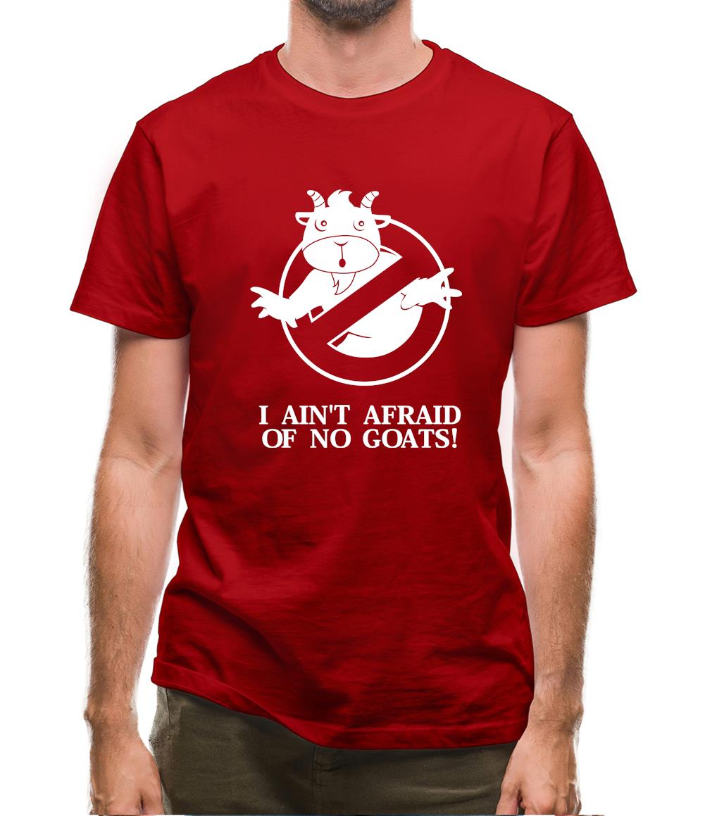 I Ain't Afraid Of No Goats! Mens T-Shirt I Ain't Afraid Of No Goats! Mens T-Shirt