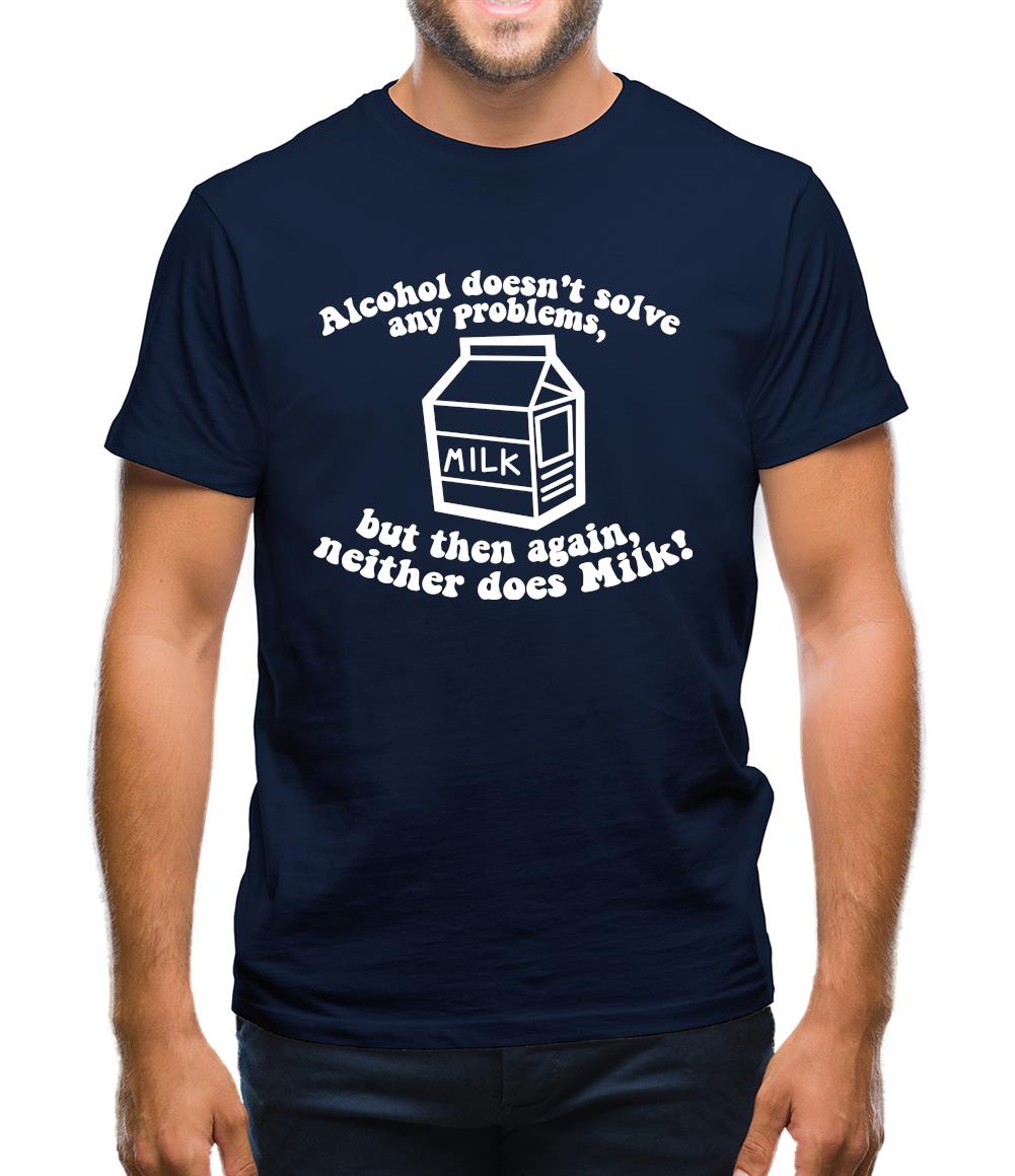 Alcohol Doesn't Solve Any Problems, But Then Again. Neither Does Milk! Mens T-Shirt Alcohol Doesn't Solve Any Problems, But Then Again. Neither Does Milk! Mens T-Shirt
