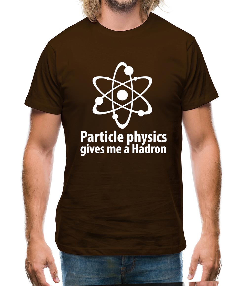 Particle Physics Gives Me A Hadron Mens T-Shirt Particle Physics Gives Me A Hadron Mens T-Shirt