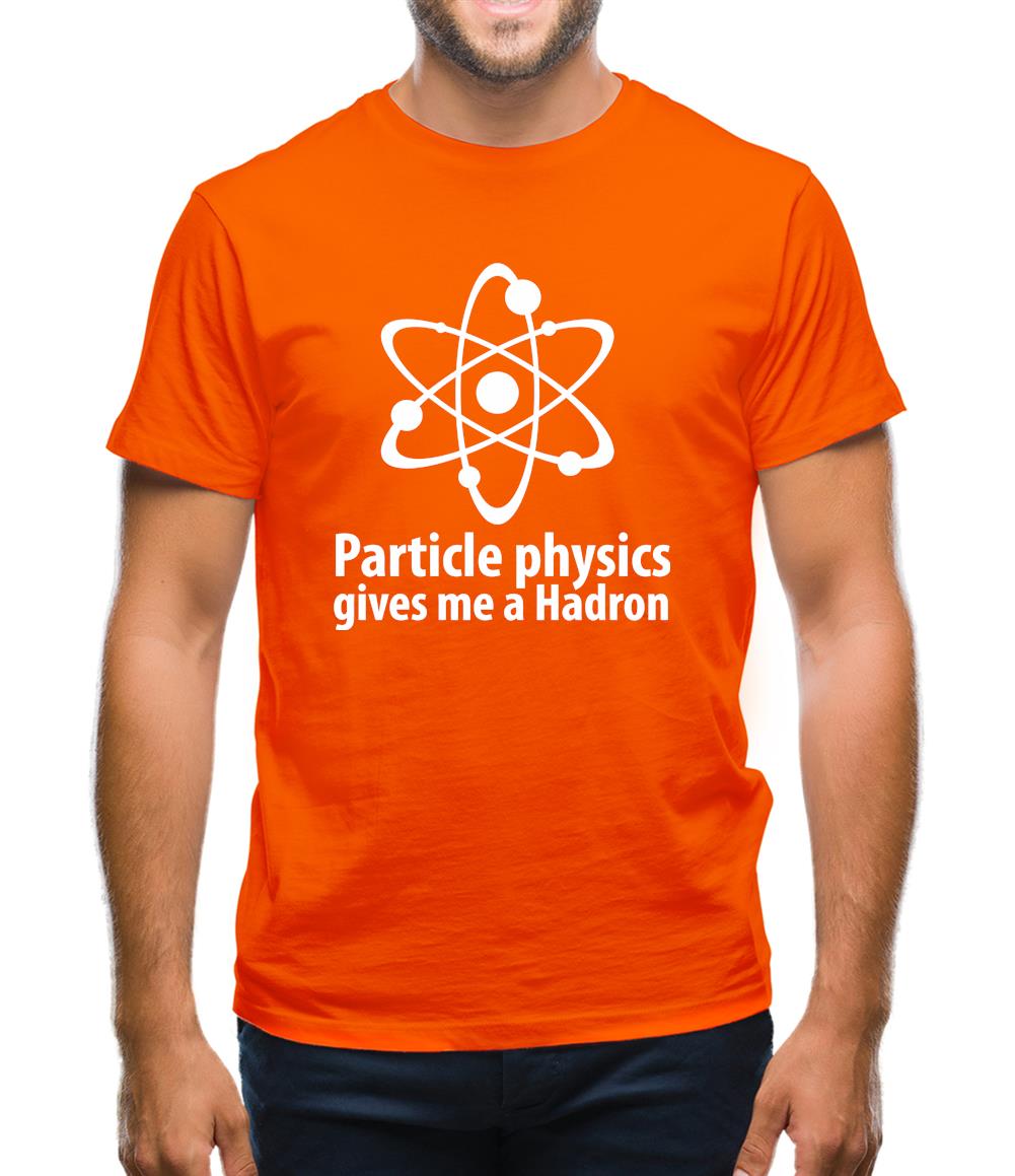 Particle Physics Gives Me A Hadron Mens T-Shirt Particle Physics Gives Me A Hadron Mens T-Shirt