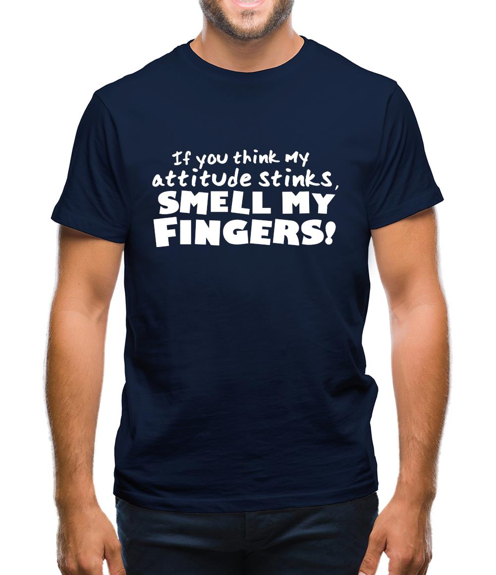 If You Think My Attitude Stinks, Smell My Fingers! Mens T-Shirt If You Think My Attitude Stinks, Smell My Fingers! Mens T-Shirt