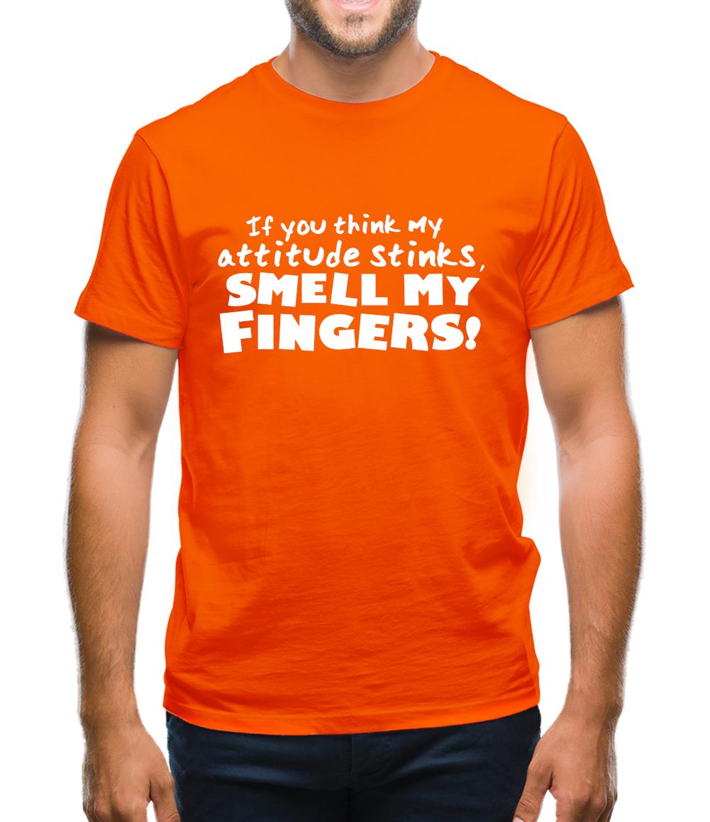 If You Think My Attitude Stinks, Smell My Fingers! Mens T-Shirt If You Think My Attitude Stinks, Smell My Fingers! Mens T-Shirt