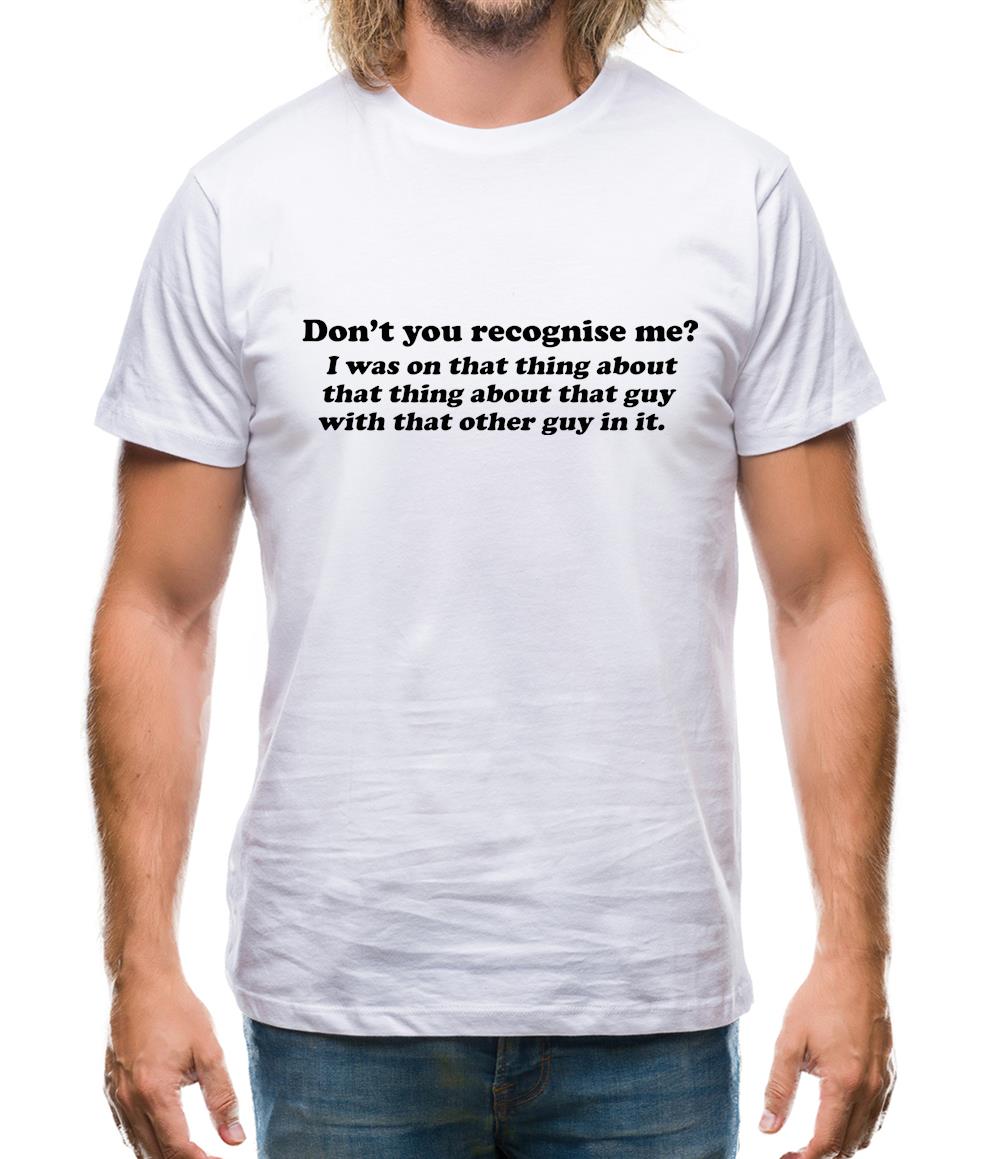 Don't You Recognise Me? Mens T-Shirt Don't You Recognise Me? Mens T-Shirt