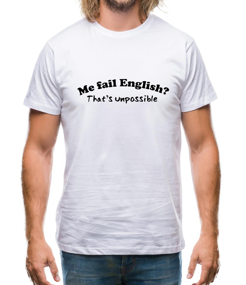 Me Fail English? That's Unpossible Mens T-Shirt Me Fail English? That's Unpossible Mens T-Shirt