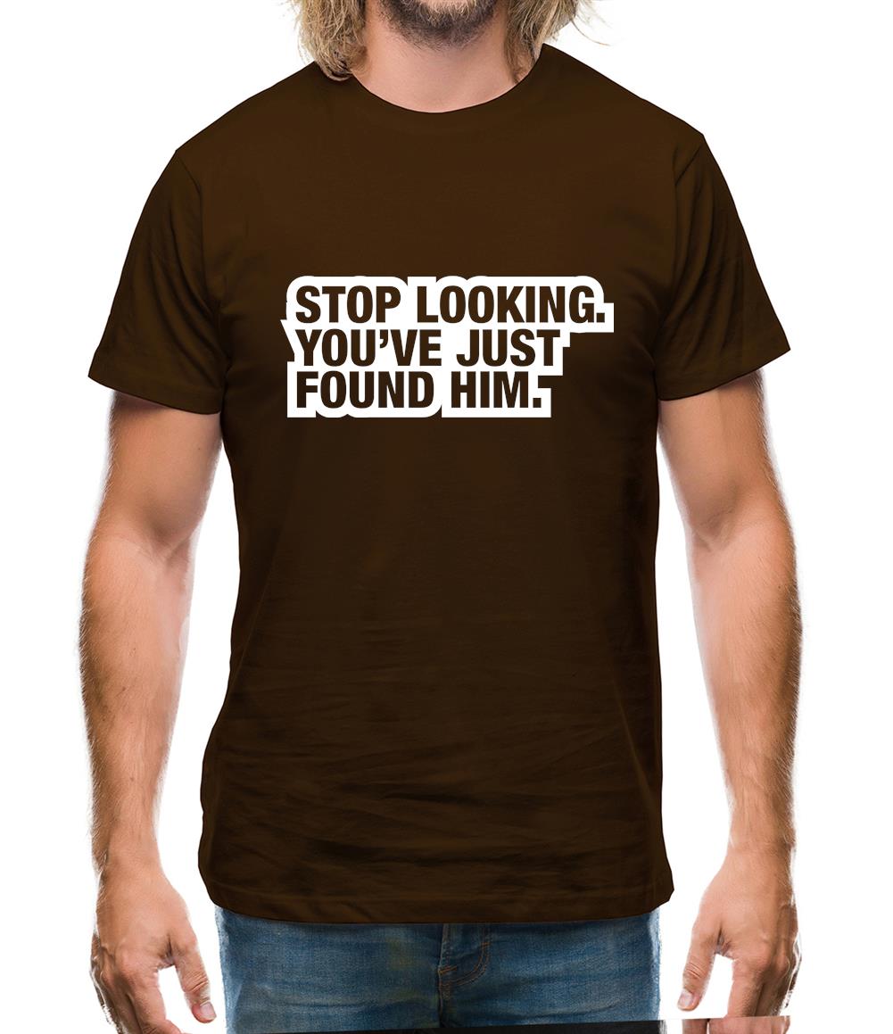 Stop Looking. You've Just Found Him Mens T-Shirt Stop Looking. You've Just Found Him Mens T-Shirt