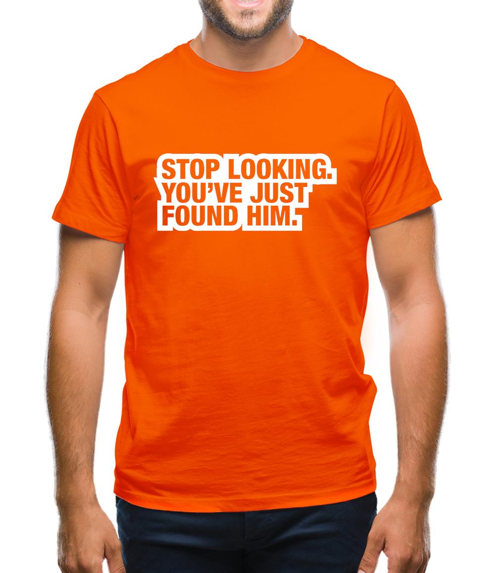 Stop Looking. You've Just Found Him Mens T-Shirt Stop Looking. You've Just Found Him Mens T-Shirt