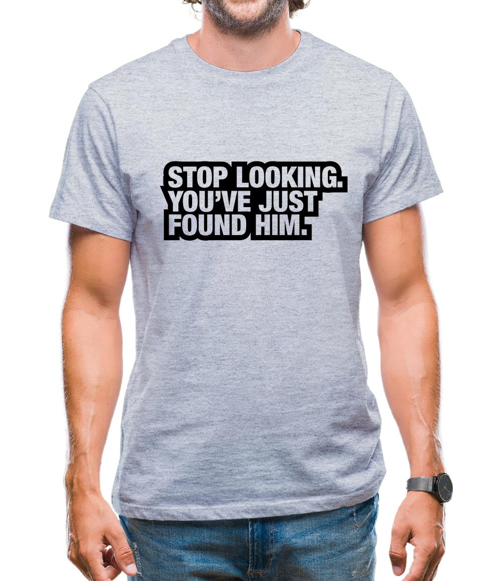 Stop Looking. You've Just Found Him Mens T-Shirt Stop Looking. You've Just Found Him Mens T-Shirt