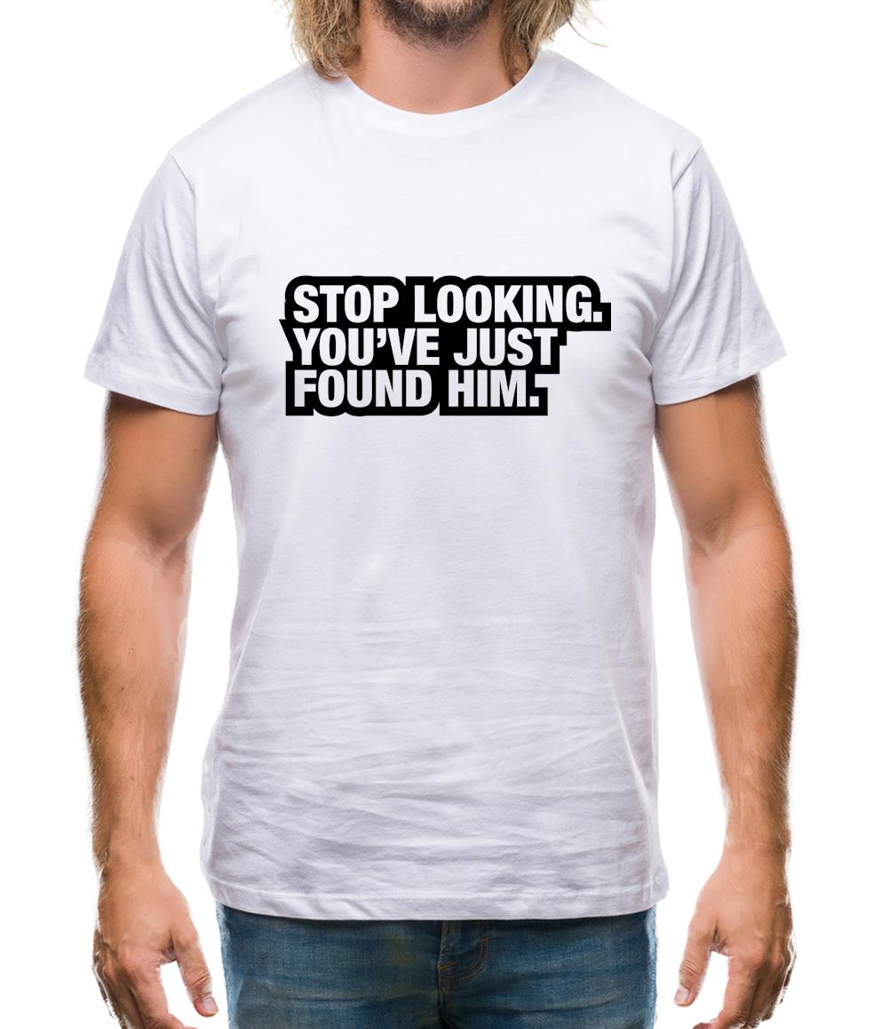 Stop Looking. You've Just Found Him Mens T-Shirt Stop Looking. You've Just Found Him Mens T-Shirt