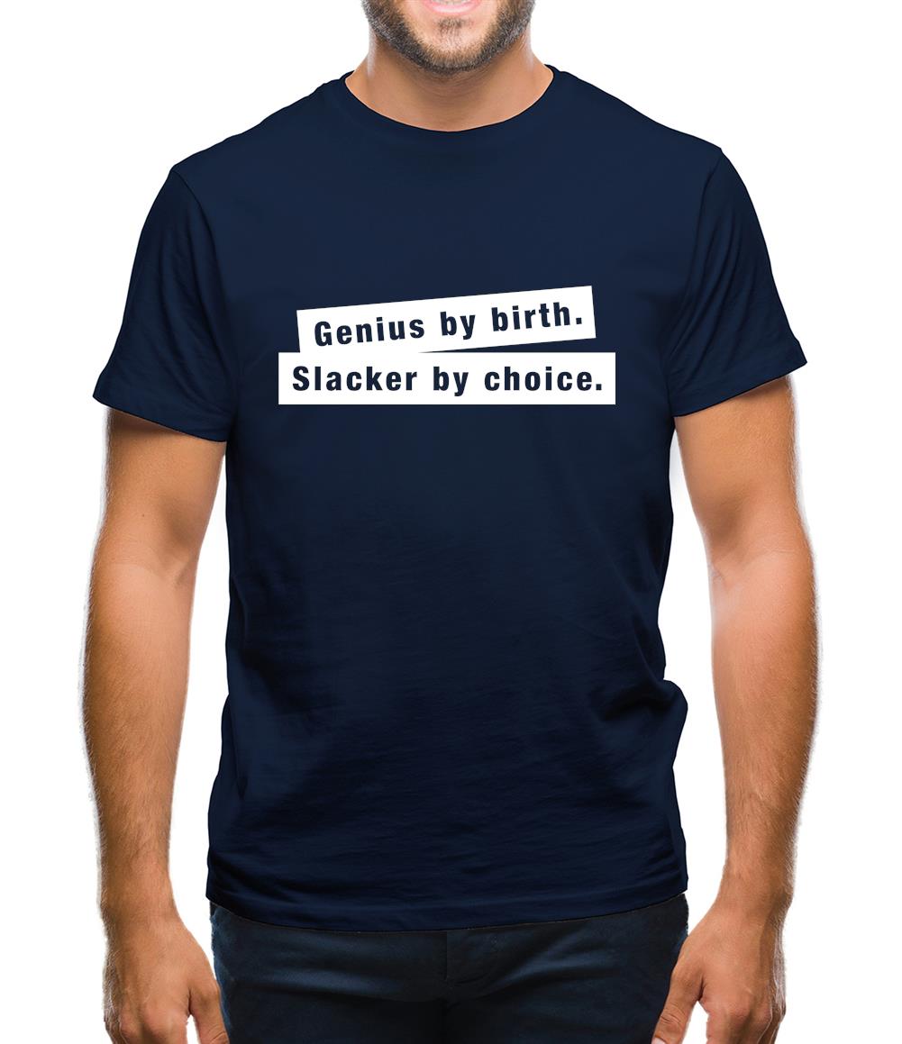 Genius By Birth. Slacker By Choice. Mens T-Shirt Genius By Birth. Slacker By Choice. Mens T-Shirt