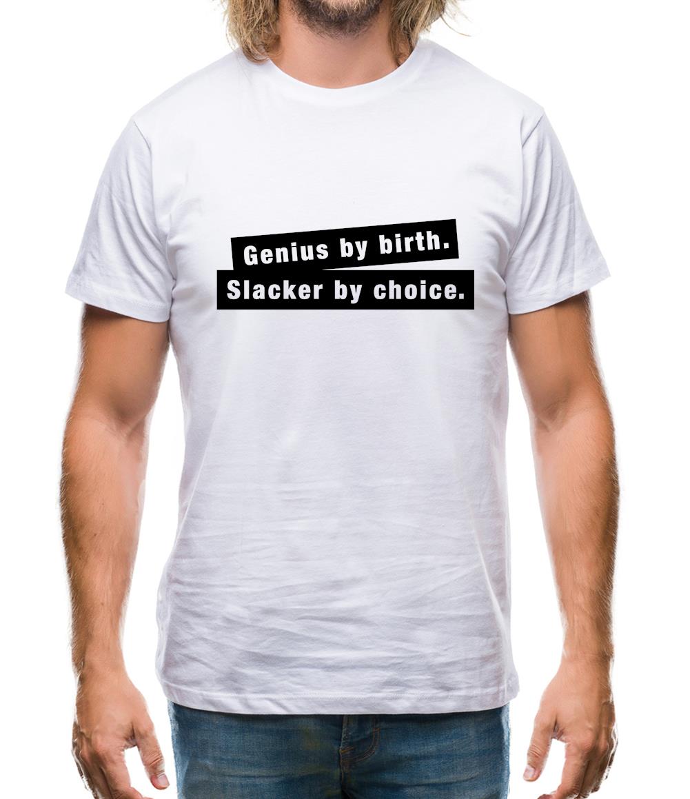 Genius By Birth. Slacker By Choice. Mens T-Shirt Genius By Birth. Slacker By Choice. Mens T-Shirt