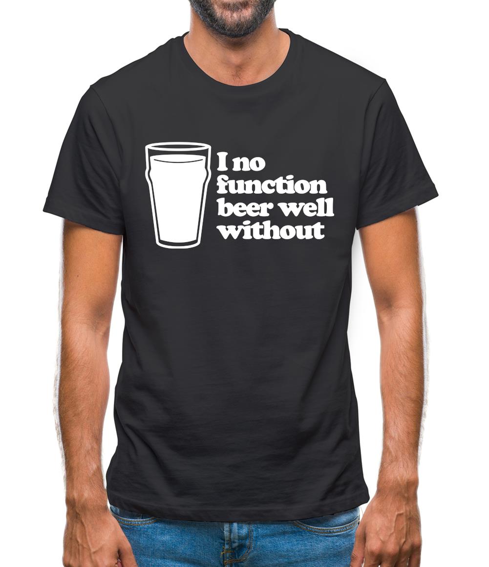 I No Function Beer Well Without Mens T-Shirt I No Function Beer Well Without Mens T-Shirt