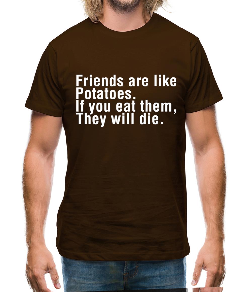 Friends Are Like Potatoes. If You Eat Them, They Will Die. Mens T-Shirt Friends Are Like Potatoes. If You Eat Them, They Will Die. Mens T-Shirt
