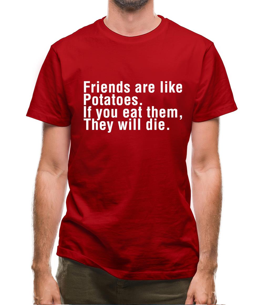 Friends Are Like Potatoes. If You Eat Them, They Will Die. Mens T-Shirt Friends Are Like Potatoes. If You Eat Them, They Will Die. Mens T-Shirt