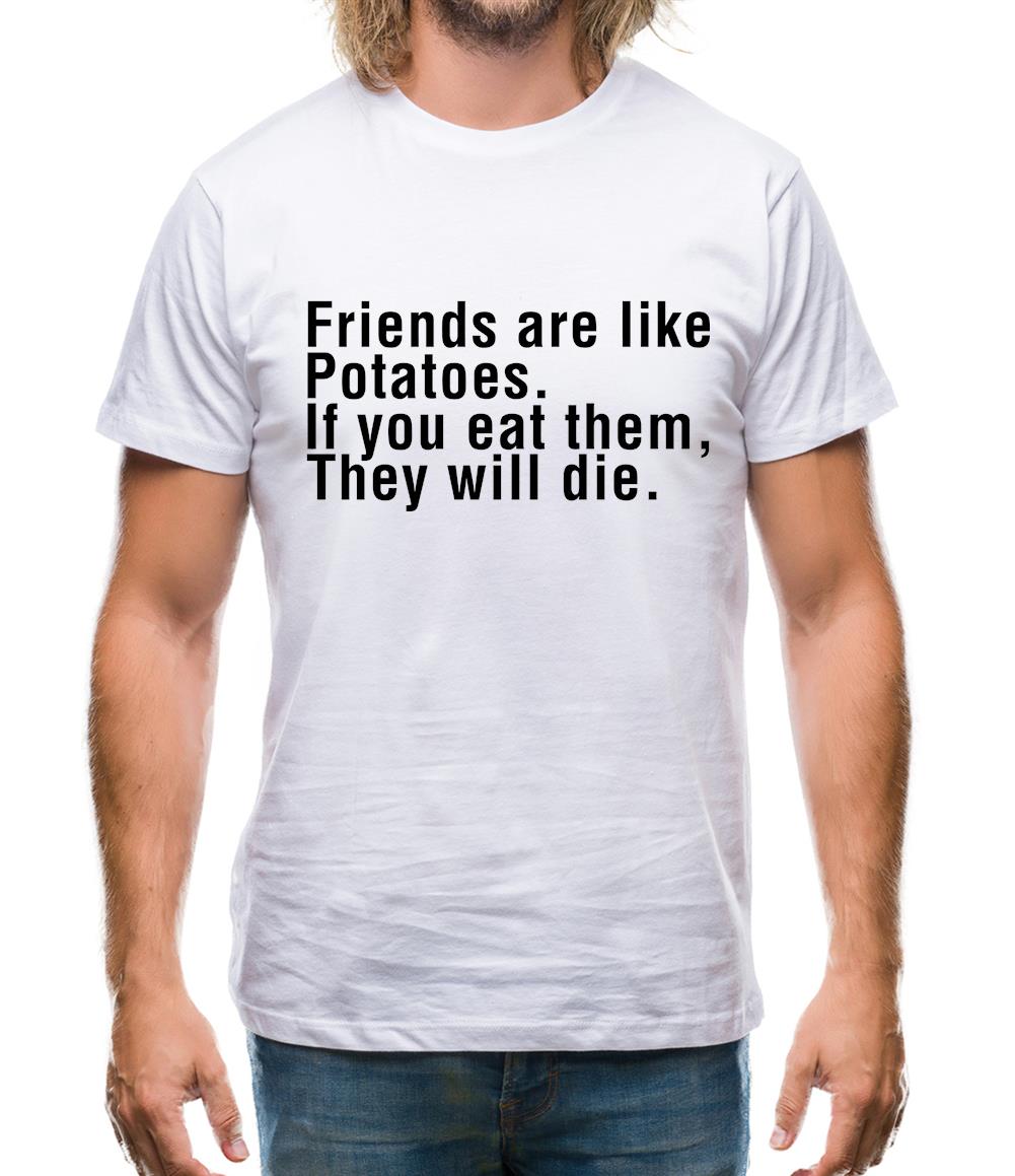 Friends Are Like Potatoes. If You Eat Them, They Will Die. Mens T-Shirt Friends Are Like Potatoes. If You Eat Them, They Will Die. Mens T-Shirt
