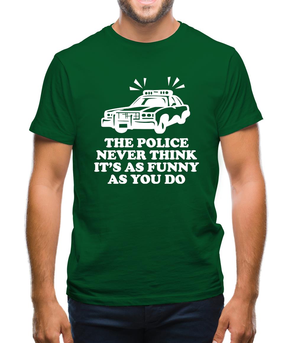The Police Never Think It's As Funny As You Do Mens T-Shirt The Police Never Think It's As Funny As You Do Mens T-Shirt