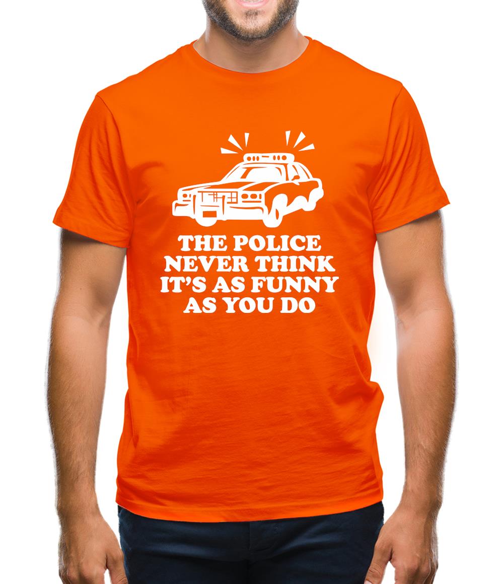 The Police Never Think It's As Funny As You Do Mens T-Shirt The Police Never Think It's As Funny As You Do Mens T-Shirt