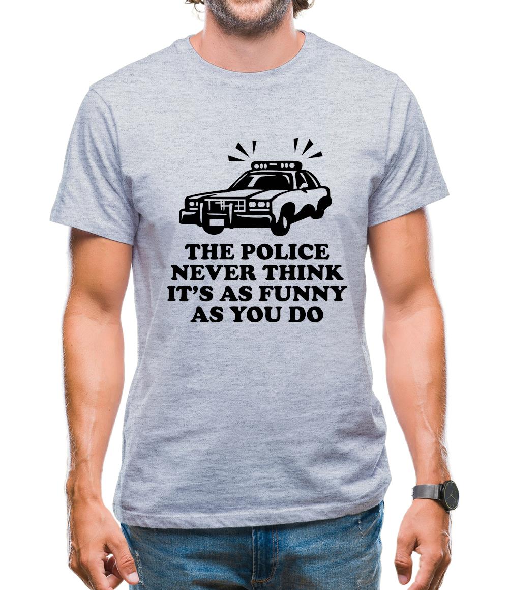 The Police Never Think It's As Funny As You Do Mens T-Shirt The Police Never Think It's As Funny As You Do Mens T-Shirt