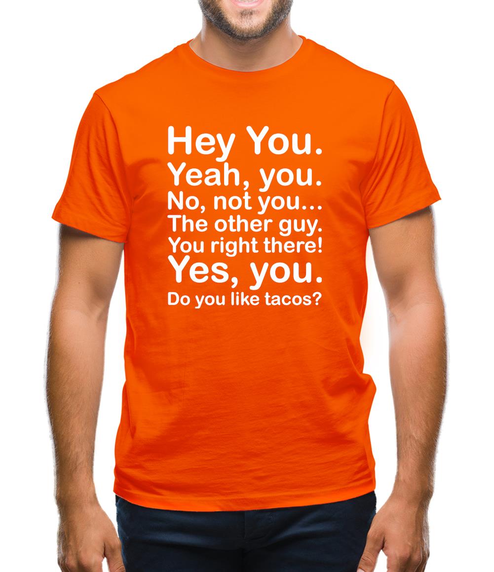 Hey You Yeah You...Do You Like Tacos? Mens T-Shirt Hey You Yeah You...Do You Like Tacos? Mens T-Shirt