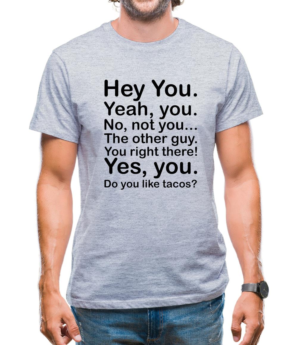 Hey You Yeah You...Do You Like Tacos? Mens T-Shirt Hey You Yeah You...Do You Like Tacos? Mens T-Shirt