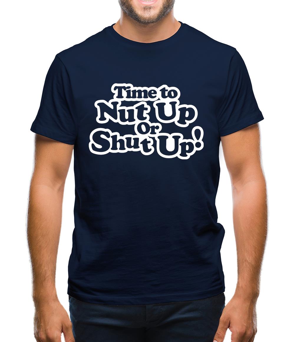 Time To Nut Up Or Shut Up! Mens T-Shirt Time To Nut Up Or Shut Up! Mens T-Shirt